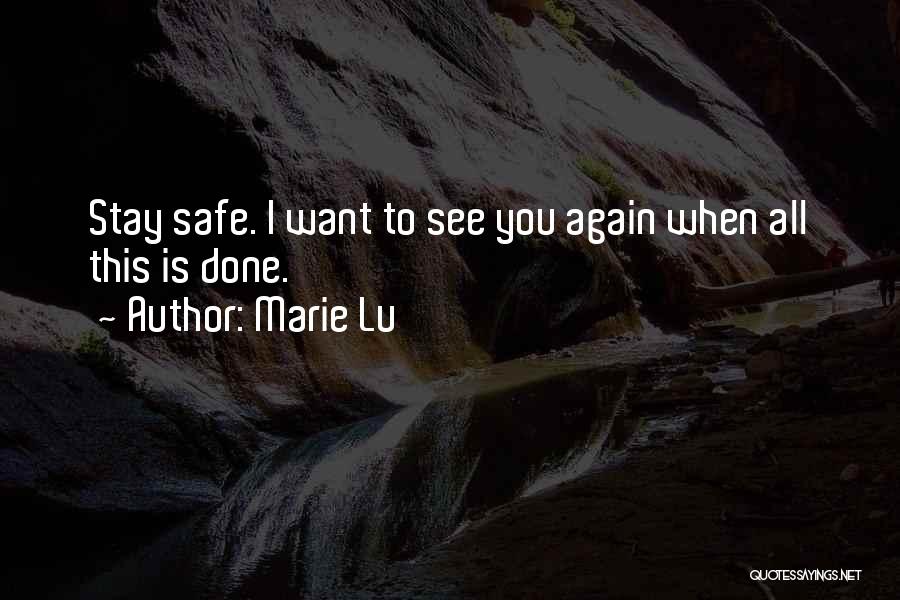 Marie Lu Quotes: Stay Safe. I Want To See You Again When All This Is Done.