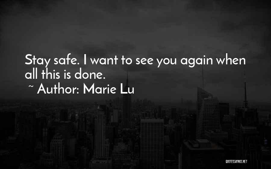 Marie Lu Quotes: Stay Safe. I Want To See You Again When All This Is Done.