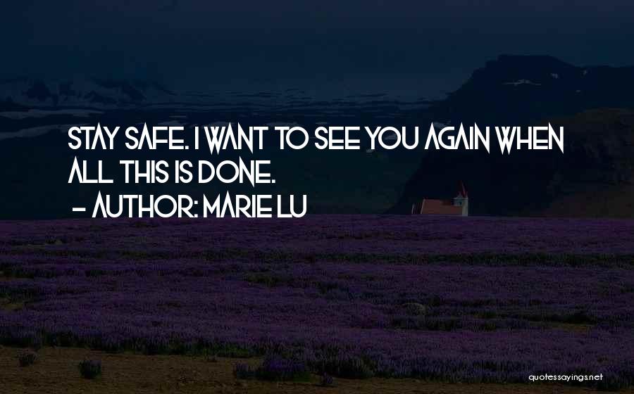 Marie Lu Quotes: Stay Safe. I Want To See You Again When All This Is Done.