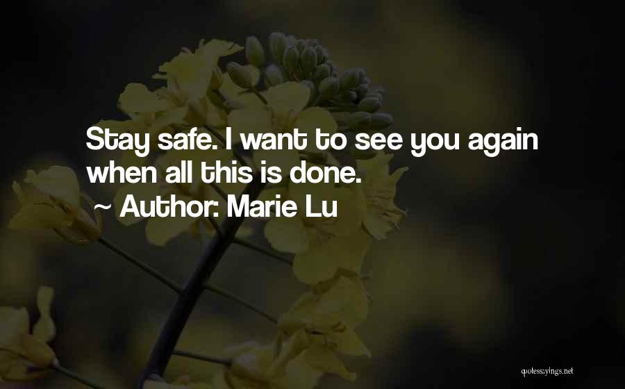 Marie Lu Quotes: Stay Safe. I Want To See You Again When All This Is Done.