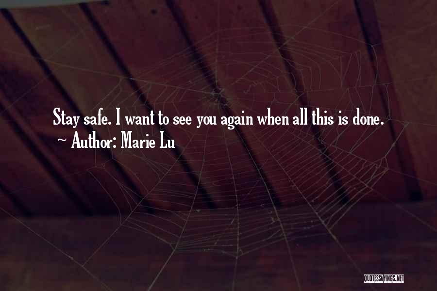 Marie Lu Quotes: Stay Safe. I Want To See You Again When All This Is Done.