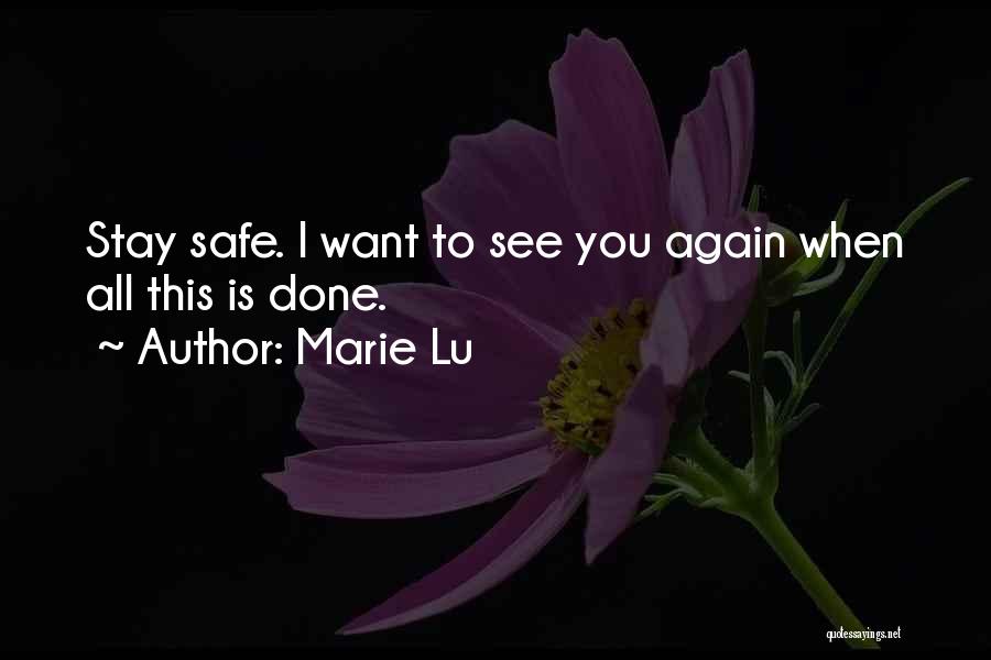 Marie Lu Quotes: Stay Safe. I Want To See You Again When All This Is Done.