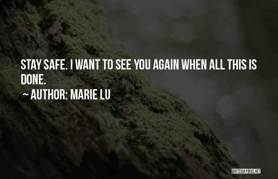 Marie Lu Quotes: Stay Safe. I Want To See You Again When All This Is Done.