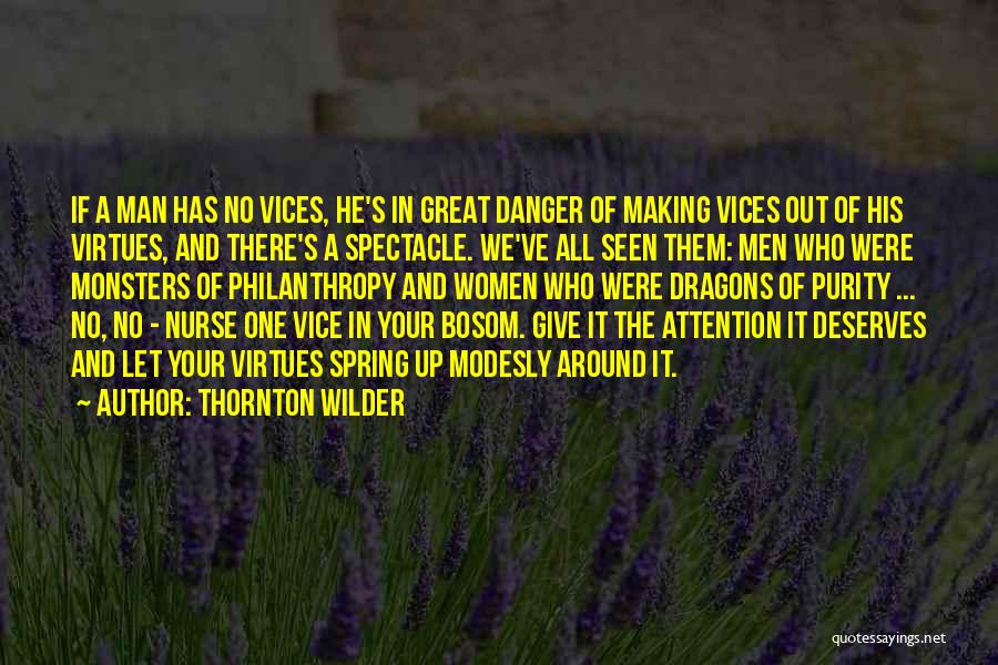 Thornton Wilder Quotes: If A Man Has No Vices, He's In Great Danger Of Making Vices Out Of His Virtues, And There's A