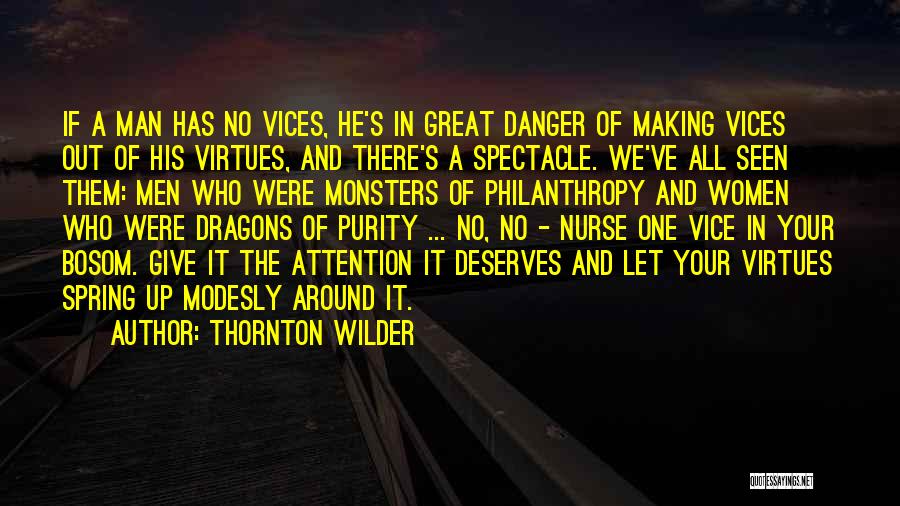 Thornton Wilder Quotes: If A Man Has No Vices, He's In Great Danger Of Making Vices Out Of His Virtues, And There's A