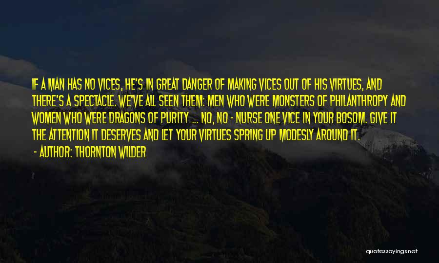 Thornton Wilder Quotes: If A Man Has No Vices, He's In Great Danger Of Making Vices Out Of His Virtues, And There's A