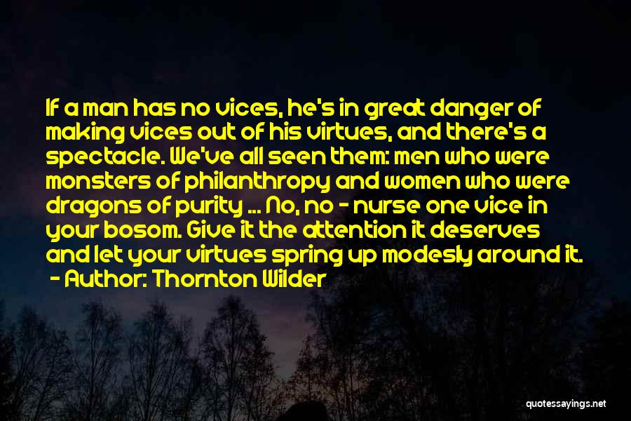 Thornton Wilder Quotes: If A Man Has No Vices, He's In Great Danger Of Making Vices Out Of His Virtues, And There's A