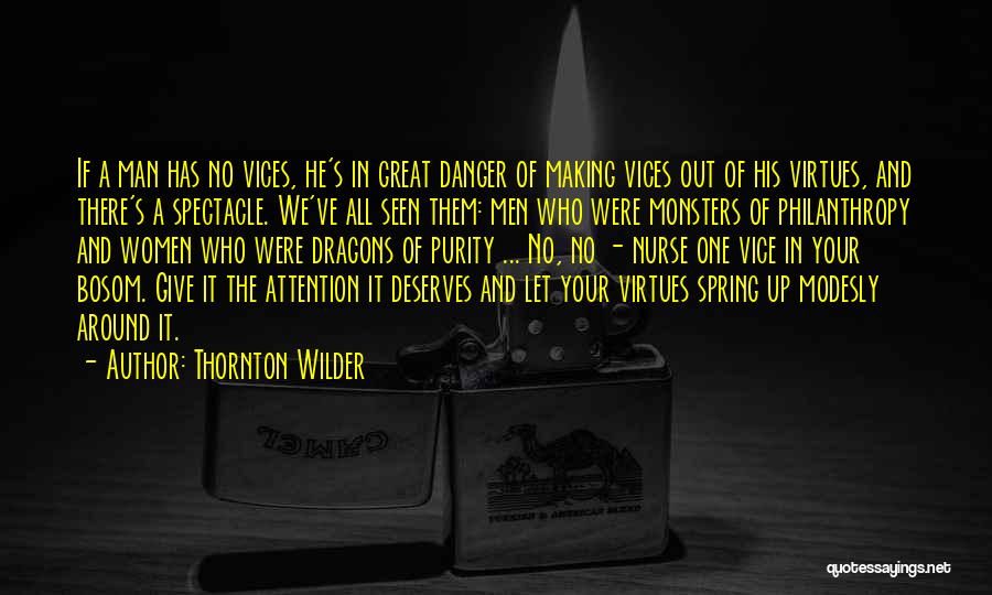 Thornton Wilder Quotes: If A Man Has No Vices, He's In Great Danger Of Making Vices Out Of His Virtues, And There's A