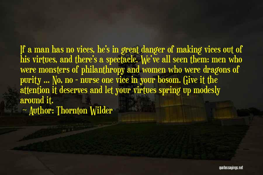Thornton Wilder Quotes: If A Man Has No Vices, He's In Great Danger Of Making Vices Out Of His Virtues, And There's A