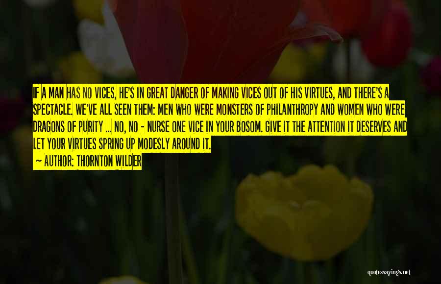 Thornton Wilder Quotes: If A Man Has No Vices, He's In Great Danger Of Making Vices Out Of His Virtues, And There's A