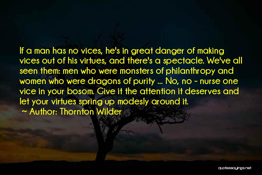 Thornton Wilder Quotes: If A Man Has No Vices, He's In Great Danger Of Making Vices Out Of His Virtues, And There's A