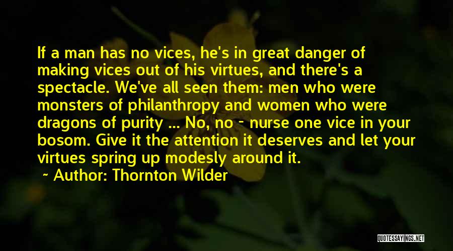 Thornton Wilder Quotes: If A Man Has No Vices, He's In Great Danger Of Making Vices Out Of His Virtues, And There's A