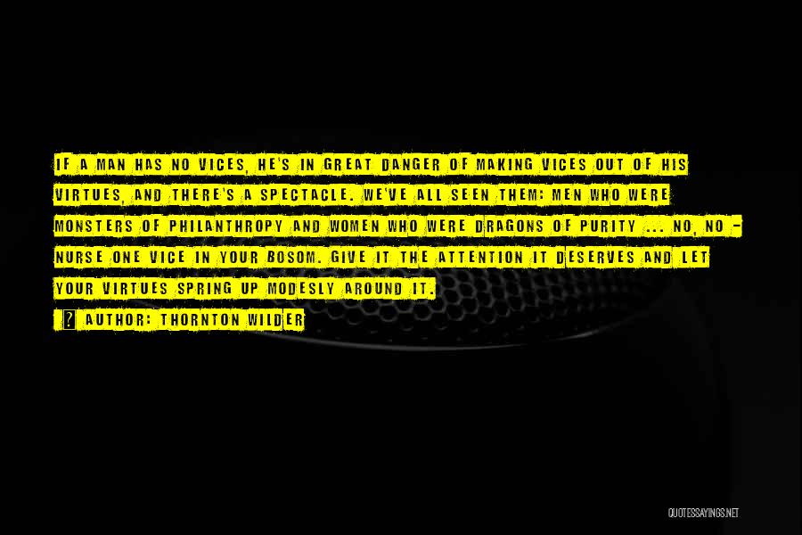 Thornton Wilder Quotes: If A Man Has No Vices, He's In Great Danger Of Making Vices Out Of His Virtues, And There's A