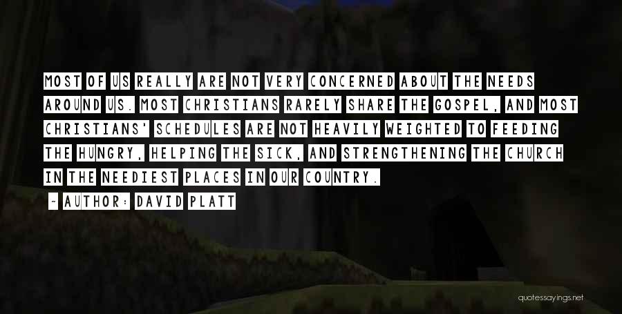 David Platt Quotes: Most Of Us Really Are Not Very Concerned About The Needs Around Us. Most Christians Rarely Share The Gospel, And
