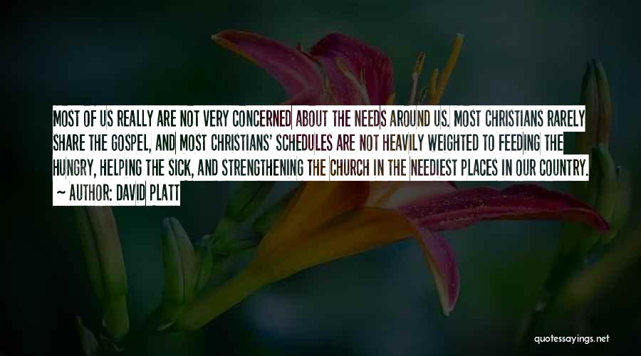 David Platt Quotes: Most Of Us Really Are Not Very Concerned About The Needs Around Us. Most Christians Rarely Share The Gospel, And