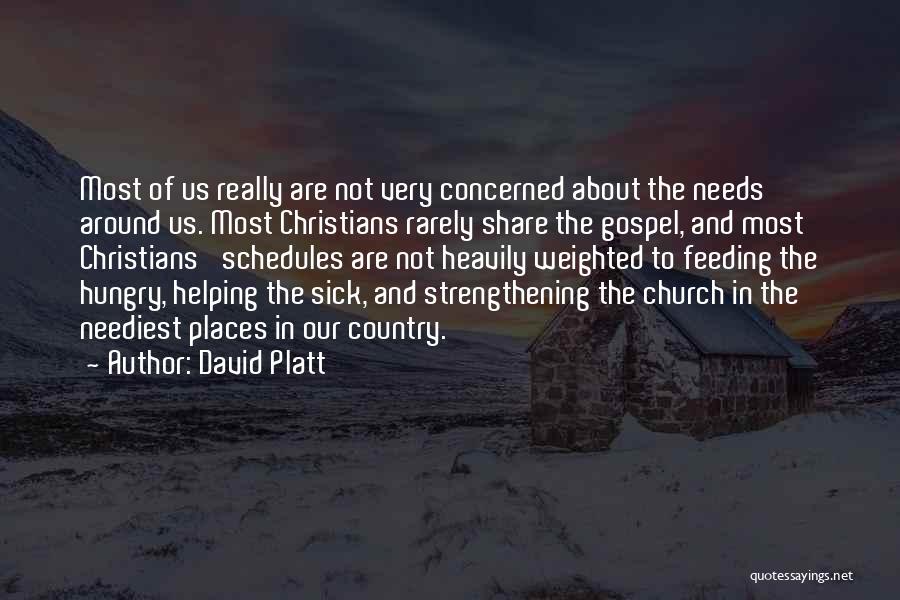 David Platt Quotes: Most Of Us Really Are Not Very Concerned About The Needs Around Us. Most Christians Rarely Share The Gospel, And