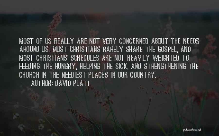 David Platt Quotes: Most Of Us Really Are Not Very Concerned About The Needs Around Us. Most Christians Rarely Share The Gospel, And