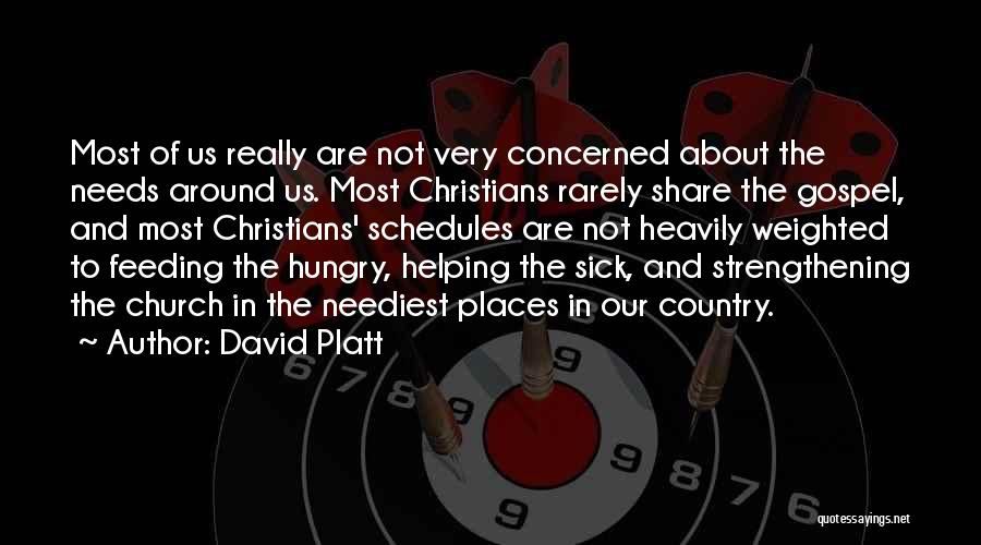 David Platt Quotes: Most Of Us Really Are Not Very Concerned About The Needs Around Us. Most Christians Rarely Share The Gospel, And