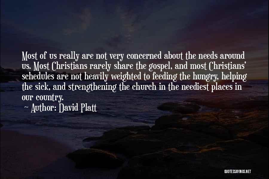 David Platt Quotes: Most Of Us Really Are Not Very Concerned About The Needs Around Us. Most Christians Rarely Share The Gospel, And