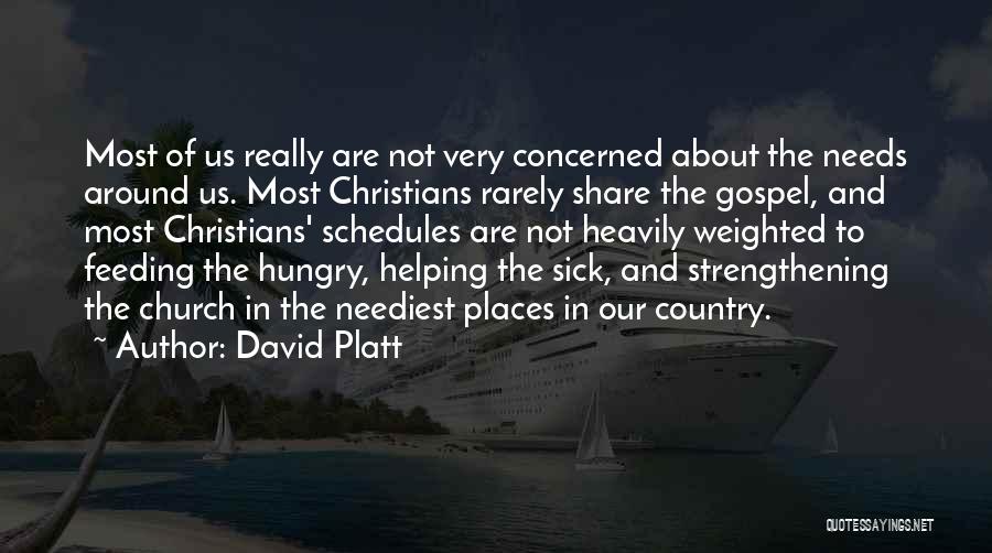 David Platt Quotes: Most Of Us Really Are Not Very Concerned About The Needs Around Us. Most Christians Rarely Share The Gospel, And