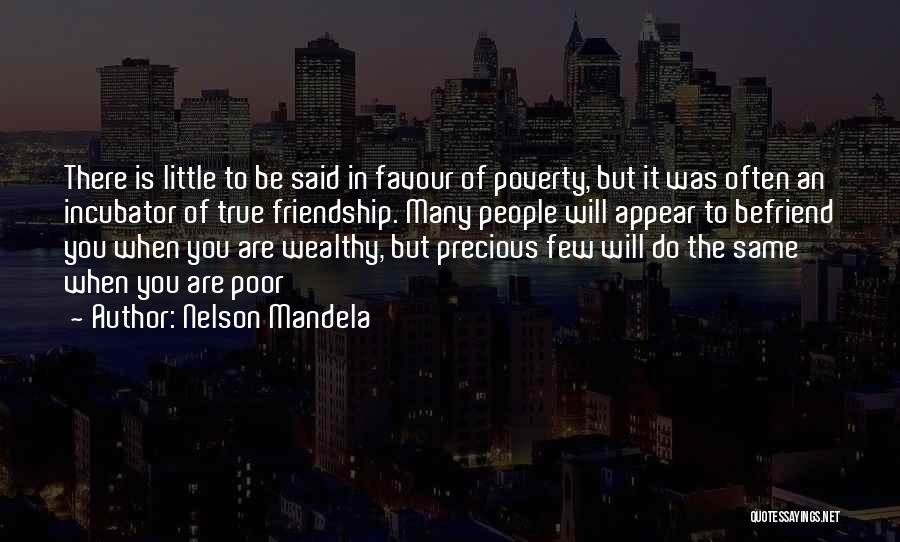 Nelson Mandela Quotes: There Is Little To Be Said In Favour Of Poverty, But It Was Often An Incubator Of True Friendship. Many