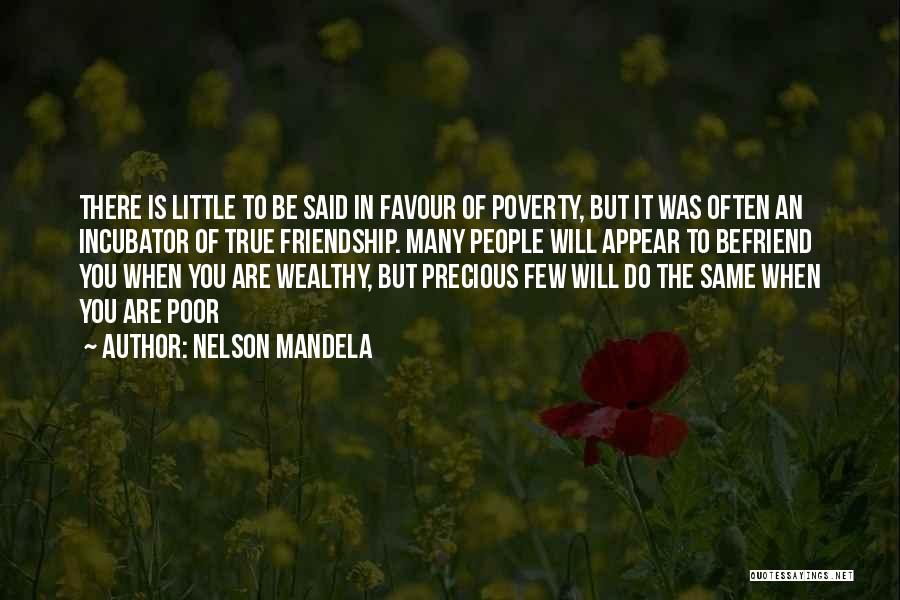 Nelson Mandela Quotes: There Is Little To Be Said In Favour Of Poverty, But It Was Often An Incubator Of True Friendship. Many