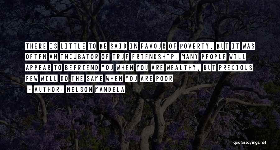 Nelson Mandela Quotes: There Is Little To Be Said In Favour Of Poverty, But It Was Often An Incubator Of True Friendship. Many