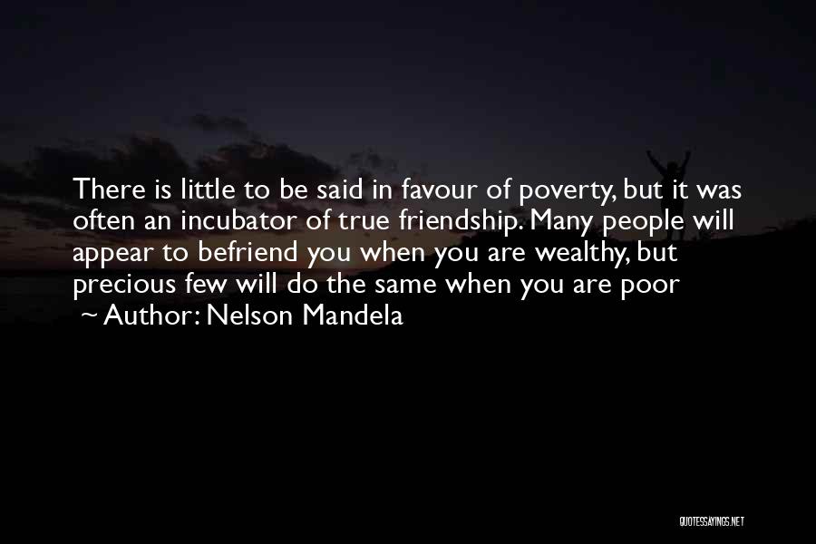 Nelson Mandela Quotes: There Is Little To Be Said In Favour Of Poverty, But It Was Often An Incubator Of True Friendship. Many