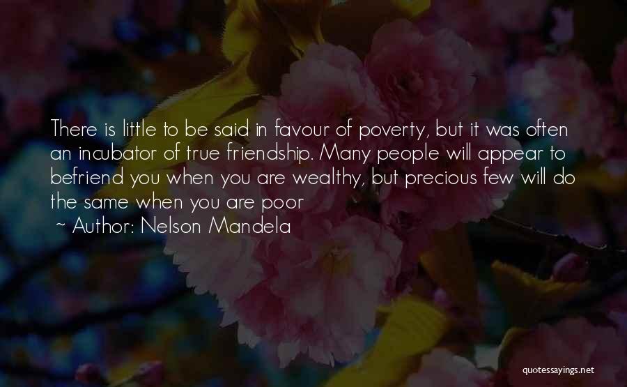 Nelson Mandela Quotes: There Is Little To Be Said In Favour Of Poverty, But It Was Often An Incubator Of True Friendship. Many