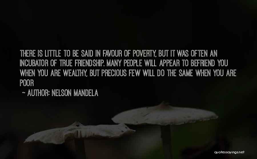 Nelson Mandela Quotes: There Is Little To Be Said In Favour Of Poverty, But It Was Often An Incubator Of True Friendship. Many