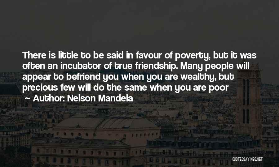 Nelson Mandela Quotes: There Is Little To Be Said In Favour Of Poverty, But It Was Often An Incubator Of True Friendship. Many