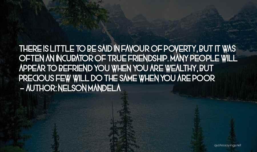 Nelson Mandela Quotes: There Is Little To Be Said In Favour Of Poverty, But It Was Often An Incubator Of True Friendship. Many