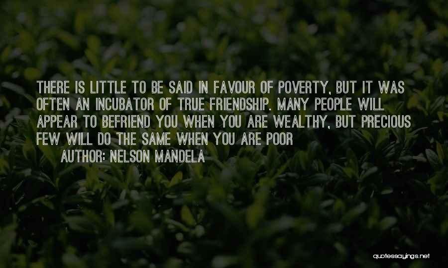 Nelson Mandela Quotes: There Is Little To Be Said In Favour Of Poverty, But It Was Often An Incubator Of True Friendship. Many