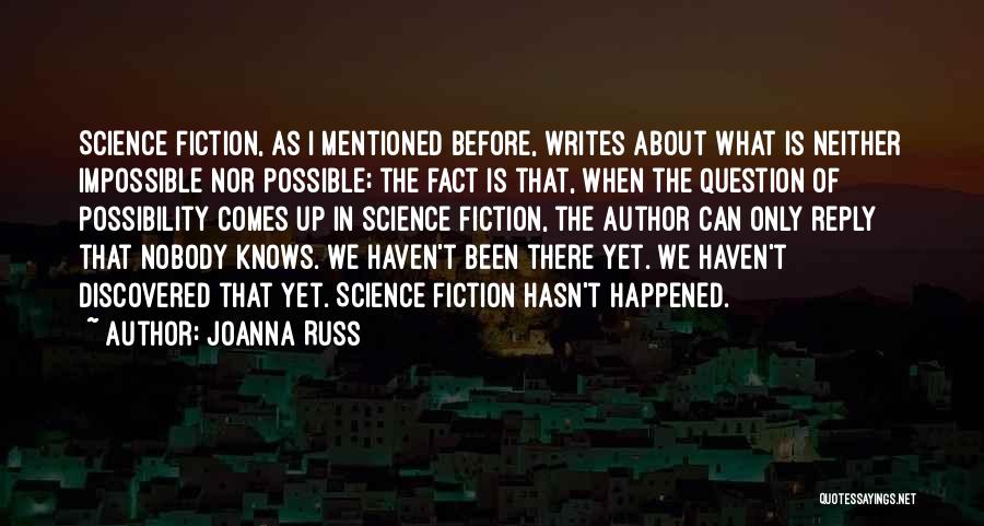 Joanna Russ Quotes: Science Fiction, As I Mentioned Before, Writes About What Is Neither Impossible Nor Possible; The Fact Is That, When The