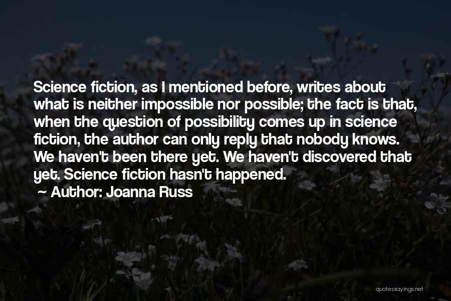 Joanna Russ Quotes: Science Fiction, As I Mentioned Before, Writes About What Is Neither Impossible Nor Possible; The Fact Is That, When The