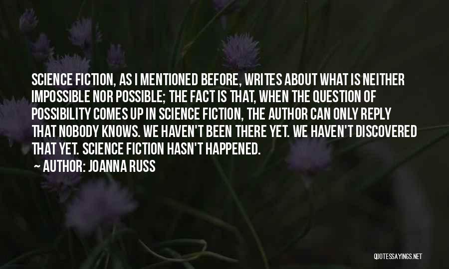 Joanna Russ Quotes: Science Fiction, As I Mentioned Before, Writes About What Is Neither Impossible Nor Possible; The Fact Is That, When The