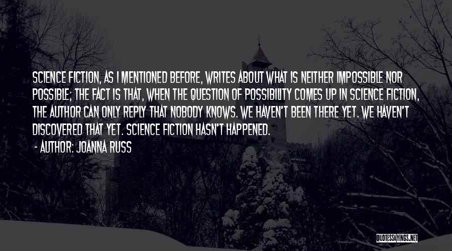 Joanna Russ Quotes: Science Fiction, As I Mentioned Before, Writes About What Is Neither Impossible Nor Possible; The Fact Is That, When The