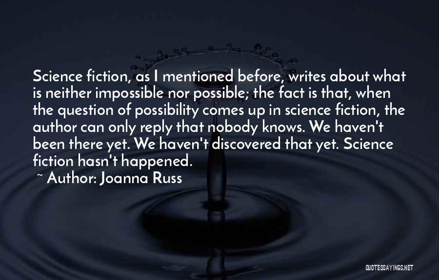 Joanna Russ Quotes: Science Fiction, As I Mentioned Before, Writes About What Is Neither Impossible Nor Possible; The Fact Is That, When The
