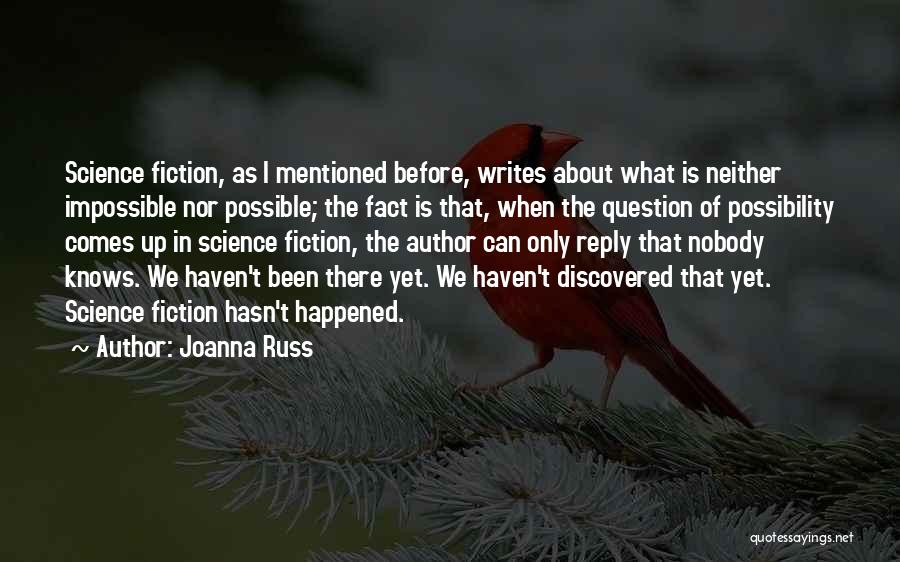 Joanna Russ Quotes: Science Fiction, As I Mentioned Before, Writes About What Is Neither Impossible Nor Possible; The Fact Is That, When The