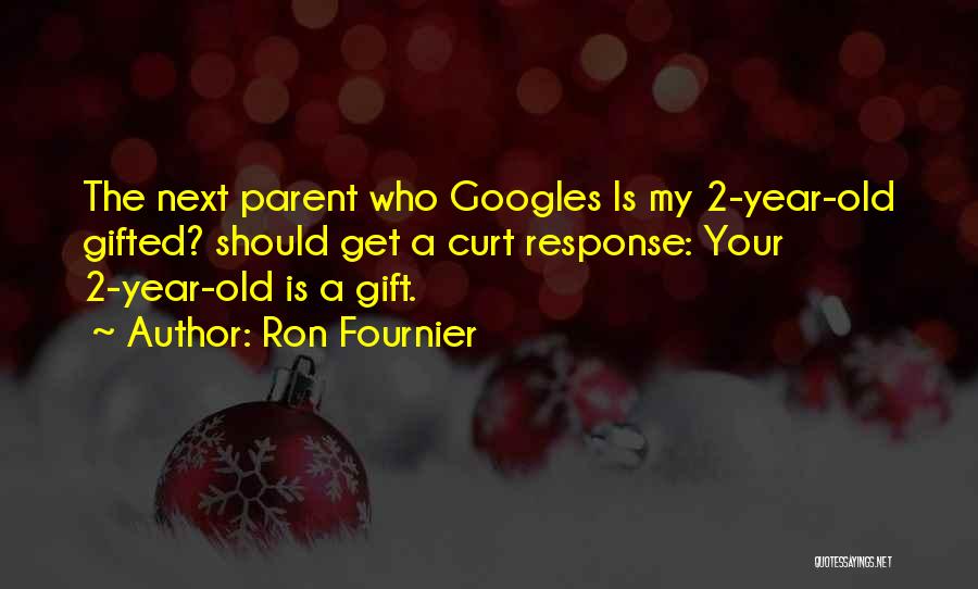 Ron Fournier Quotes: The Next Parent Who Googles Is My 2-year-old Gifted? Should Get A Curt Response: Your 2-year-old Is A Gift.