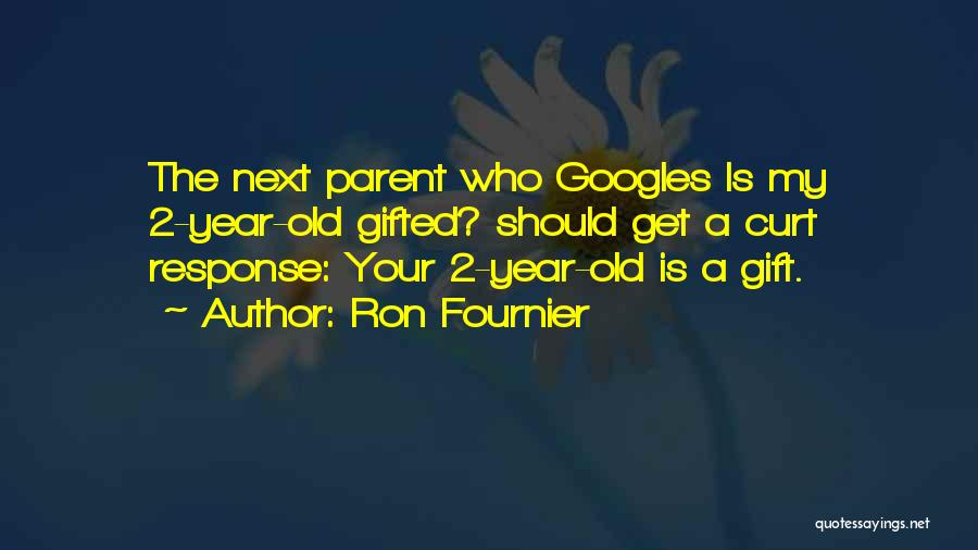 Ron Fournier Quotes: The Next Parent Who Googles Is My 2-year-old Gifted? Should Get A Curt Response: Your 2-year-old Is A Gift.