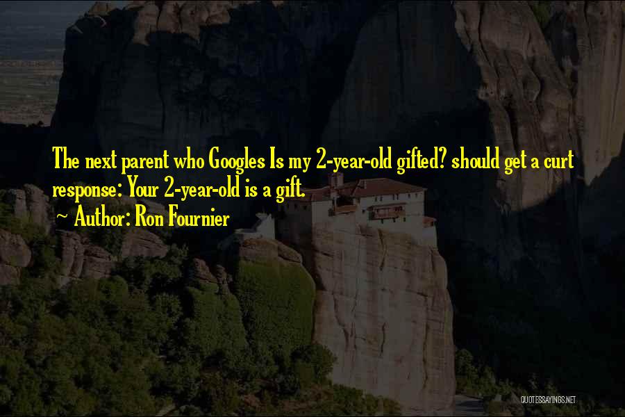 Ron Fournier Quotes: The Next Parent Who Googles Is My 2-year-old Gifted? Should Get A Curt Response: Your 2-year-old Is A Gift.