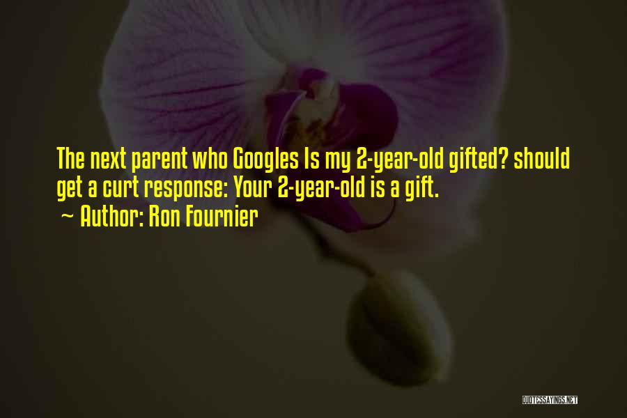 Ron Fournier Quotes: The Next Parent Who Googles Is My 2-year-old Gifted? Should Get A Curt Response: Your 2-year-old Is A Gift.