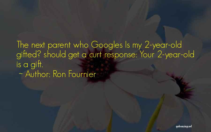 Ron Fournier Quotes: The Next Parent Who Googles Is My 2-year-old Gifted? Should Get A Curt Response: Your 2-year-old Is A Gift.