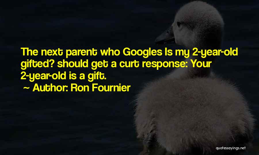 Ron Fournier Quotes: The Next Parent Who Googles Is My 2-year-old Gifted? Should Get A Curt Response: Your 2-year-old Is A Gift.