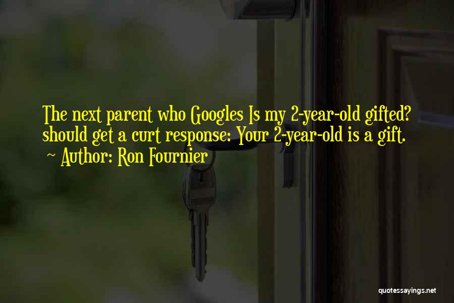 Ron Fournier Quotes: The Next Parent Who Googles Is My 2-year-old Gifted? Should Get A Curt Response: Your 2-year-old Is A Gift.