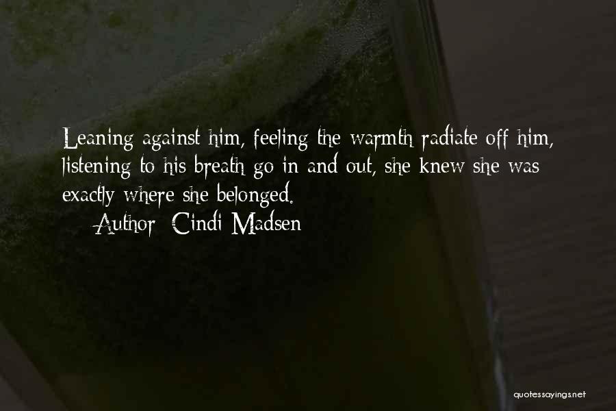 Cindi Madsen Quotes: Leaning Against Him, Feeling The Warmth Radiate Off Him, Listening To His Breath Go In And Out, She Knew She