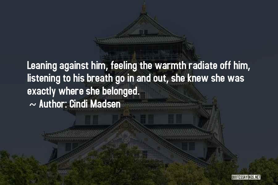 Cindi Madsen Quotes: Leaning Against Him, Feeling The Warmth Radiate Off Him, Listening To His Breath Go In And Out, She Knew She