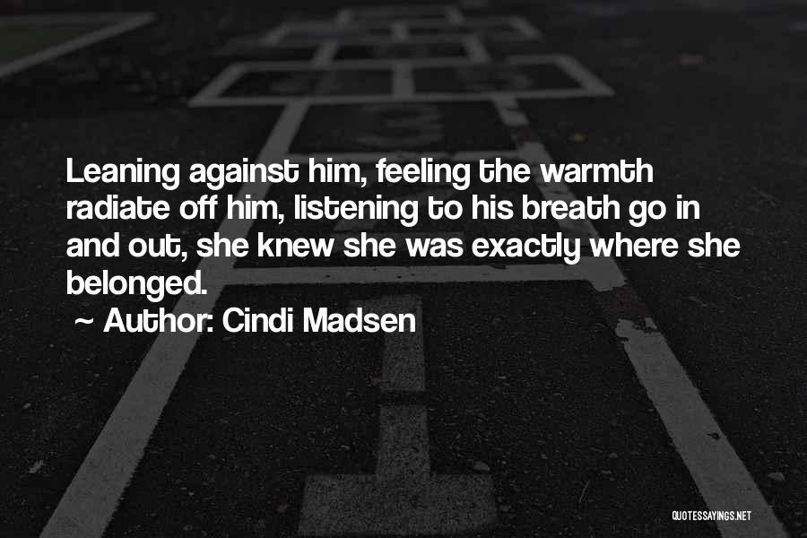 Cindi Madsen Quotes: Leaning Against Him, Feeling The Warmth Radiate Off Him, Listening To His Breath Go In And Out, She Knew She