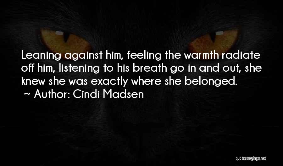 Cindi Madsen Quotes: Leaning Against Him, Feeling The Warmth Radiate Off Him, Listening To His Breath Go In And Out, She Knew She